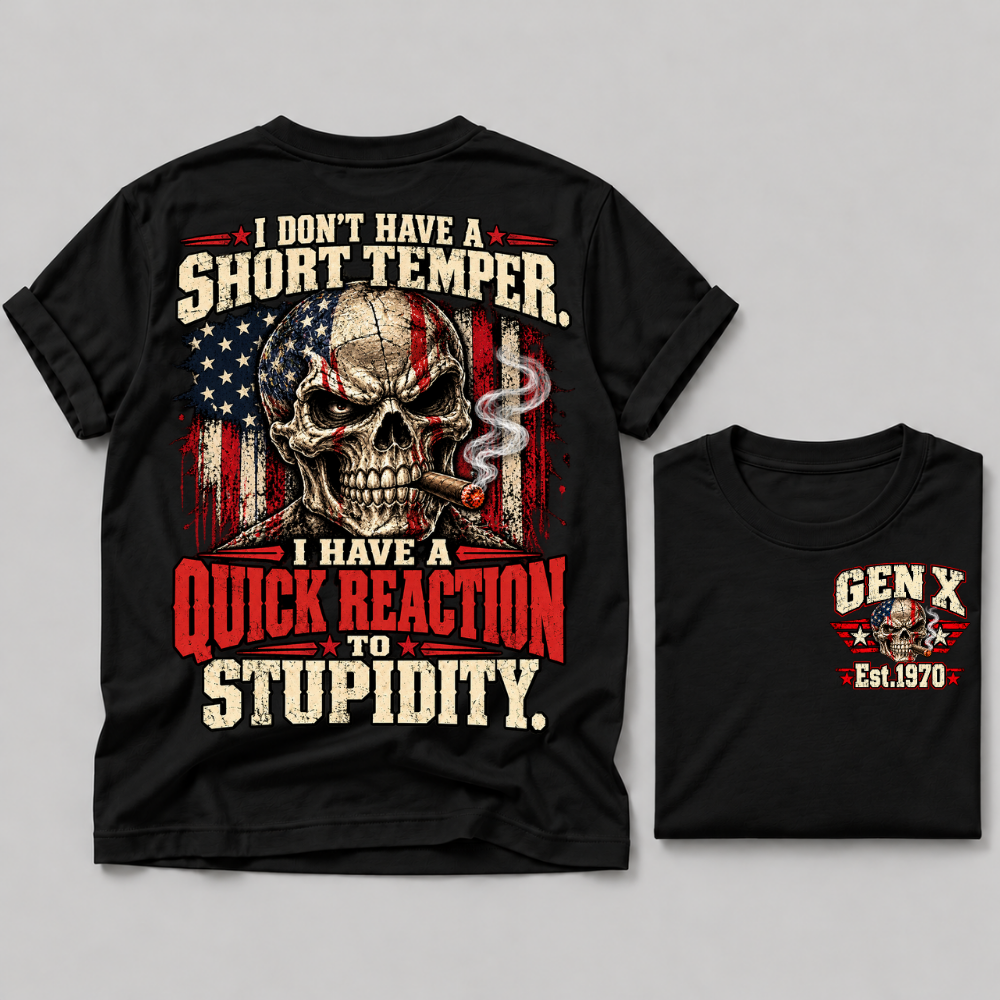 I Don't Have A Short Temper. I Have A Quick Reaction To Stupidity Gen X Est. Year Tee