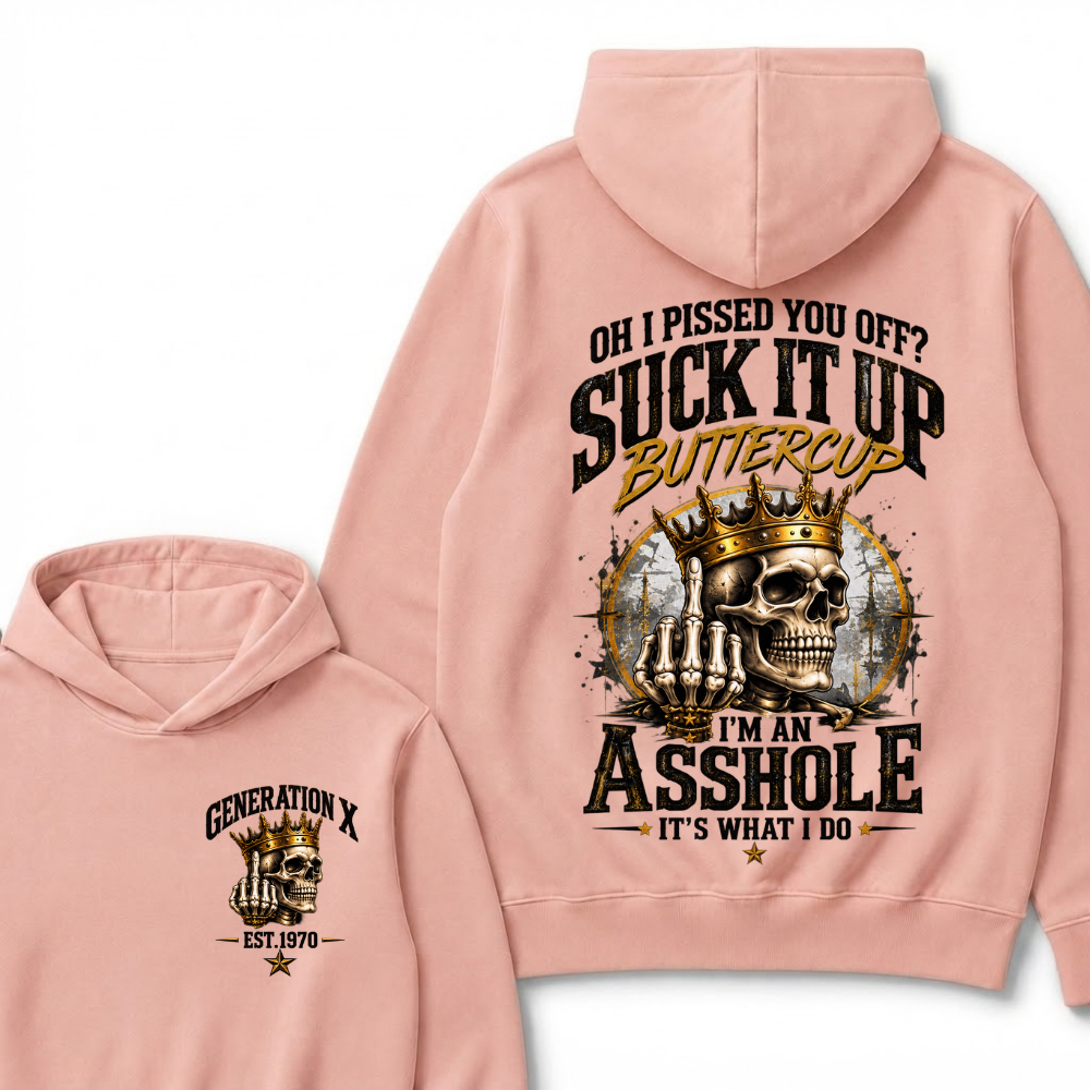 Oh I Pissed You Off? Suck It Up Buttercup I’m An Asshole It’s What I Do Generation X Est. Year Hoodie