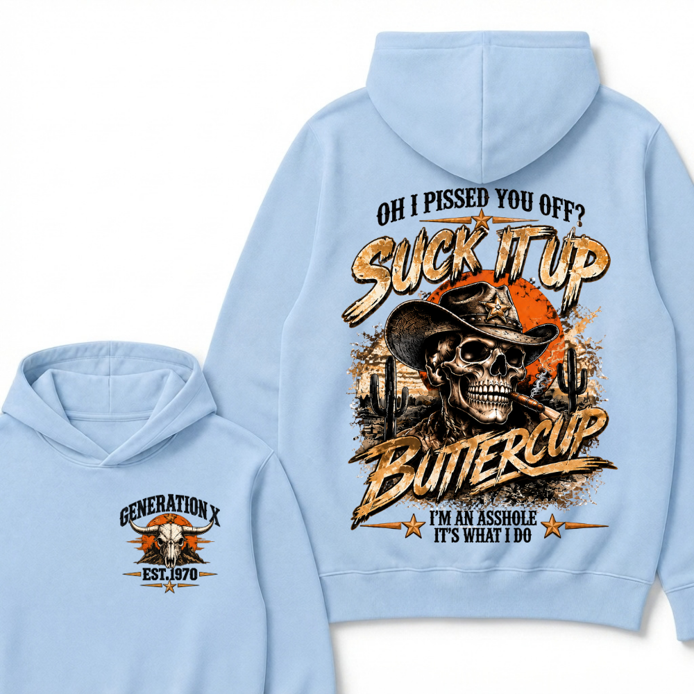 Oh I Pissed You Off? Suck It Up Buttercup I’m An Asshole It’s What I Do Generation X Est. Year Hoodie
