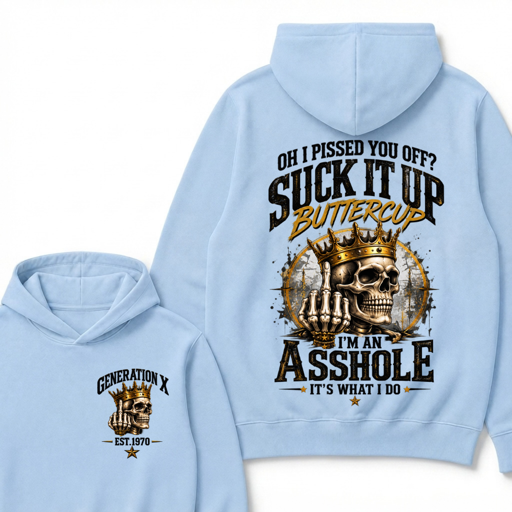 Oh I Pissed You Off? Suck It Up Buttercup I’m An Asshole It’s What I Do Generation X Est. Year Hoodie