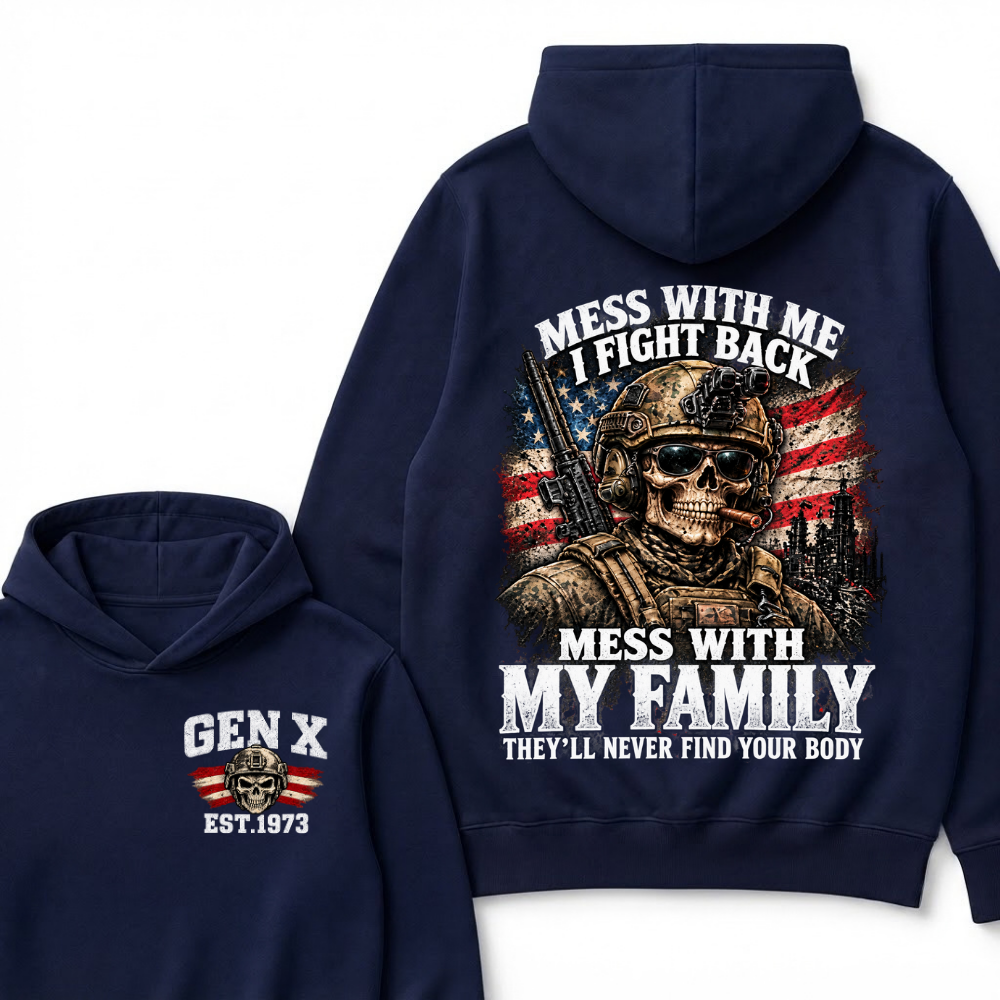 Mess With Me I Fight Back Mess With My Family They’ll Never Find Your Body Gen X Est. Year Hoodie