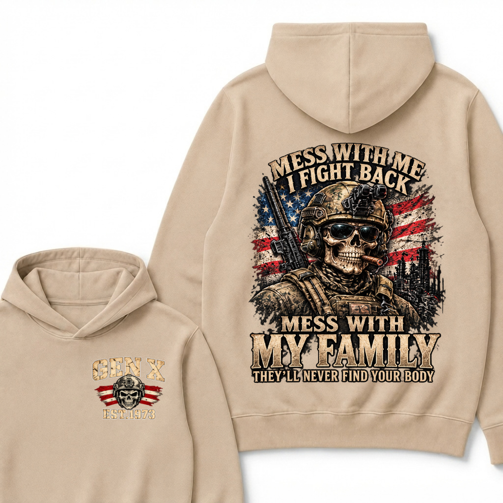Mess With Me I Fight Back Mess With My Family They’ll Never Find Your Body Gen X Est. Year Hoodie