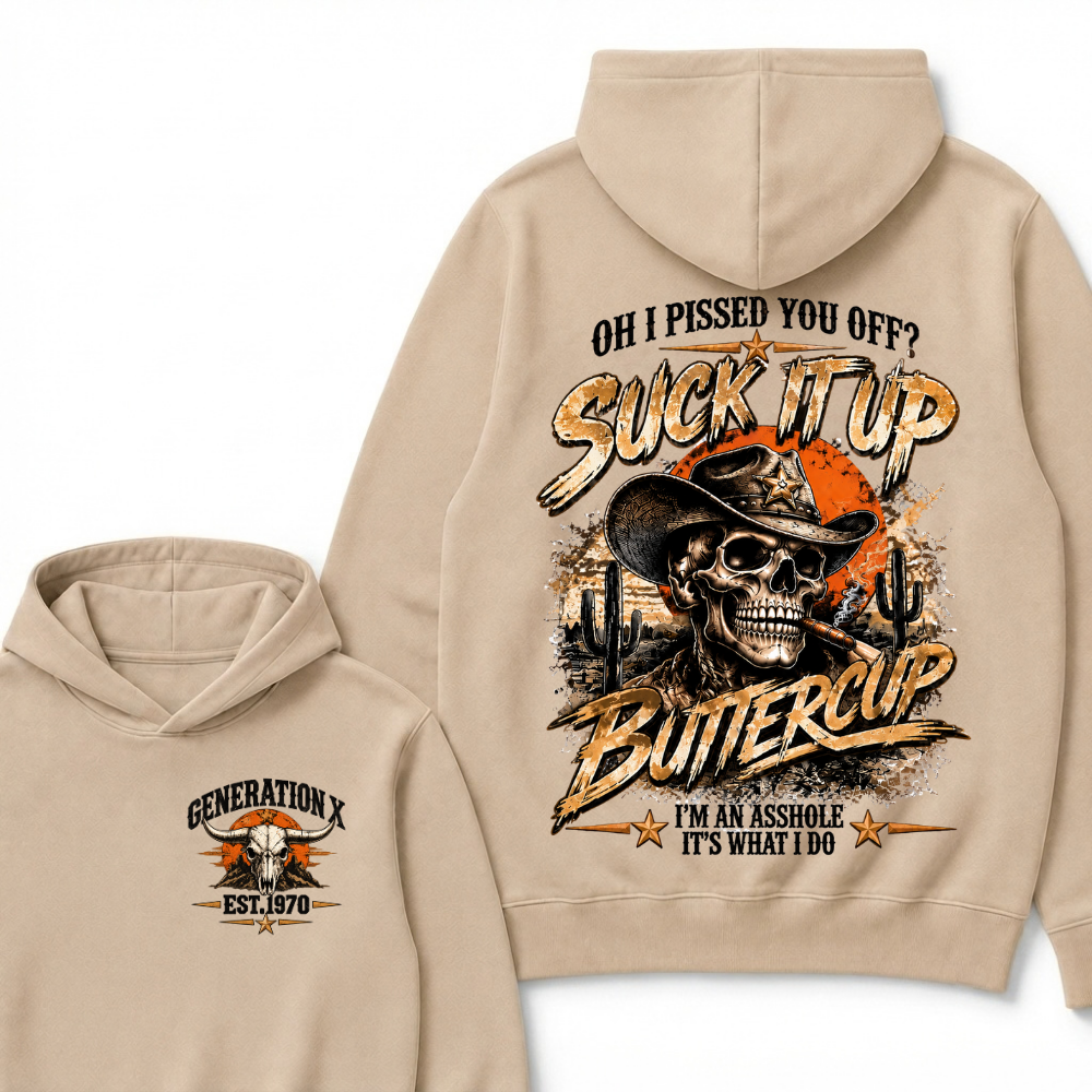 Oh I Pissed You Off? Suck It Up Buttercup I’m An Asshole It’s What I Do Generation X Est. Year Hoodie