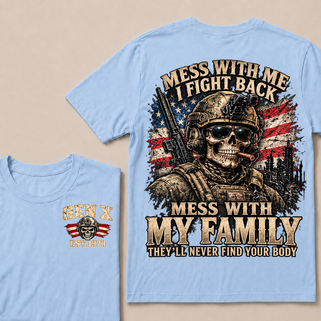 Mess With Me I Fight Back Mess With My Family They’ll Never Find Your Body Gen X Est. Year T-Shirt