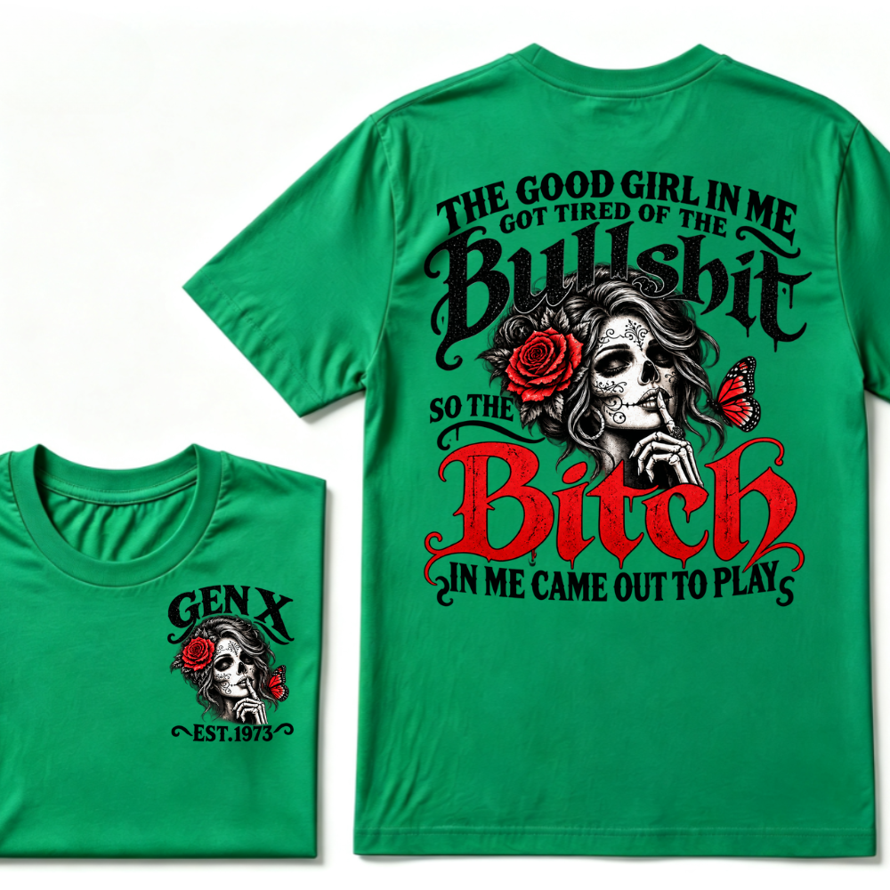 Sugar Skull Red Rose Butterfly EST.Year T-shirt, The Good Girl In Me Got Tired Of The Bullshit So The Bitch In Me Came Out To Play T-Shirt