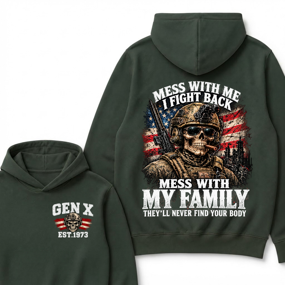 Mess With Me I Fight Back Mess With My Family They’ll Never Find Your Body Gen X Est. Year Hoodie