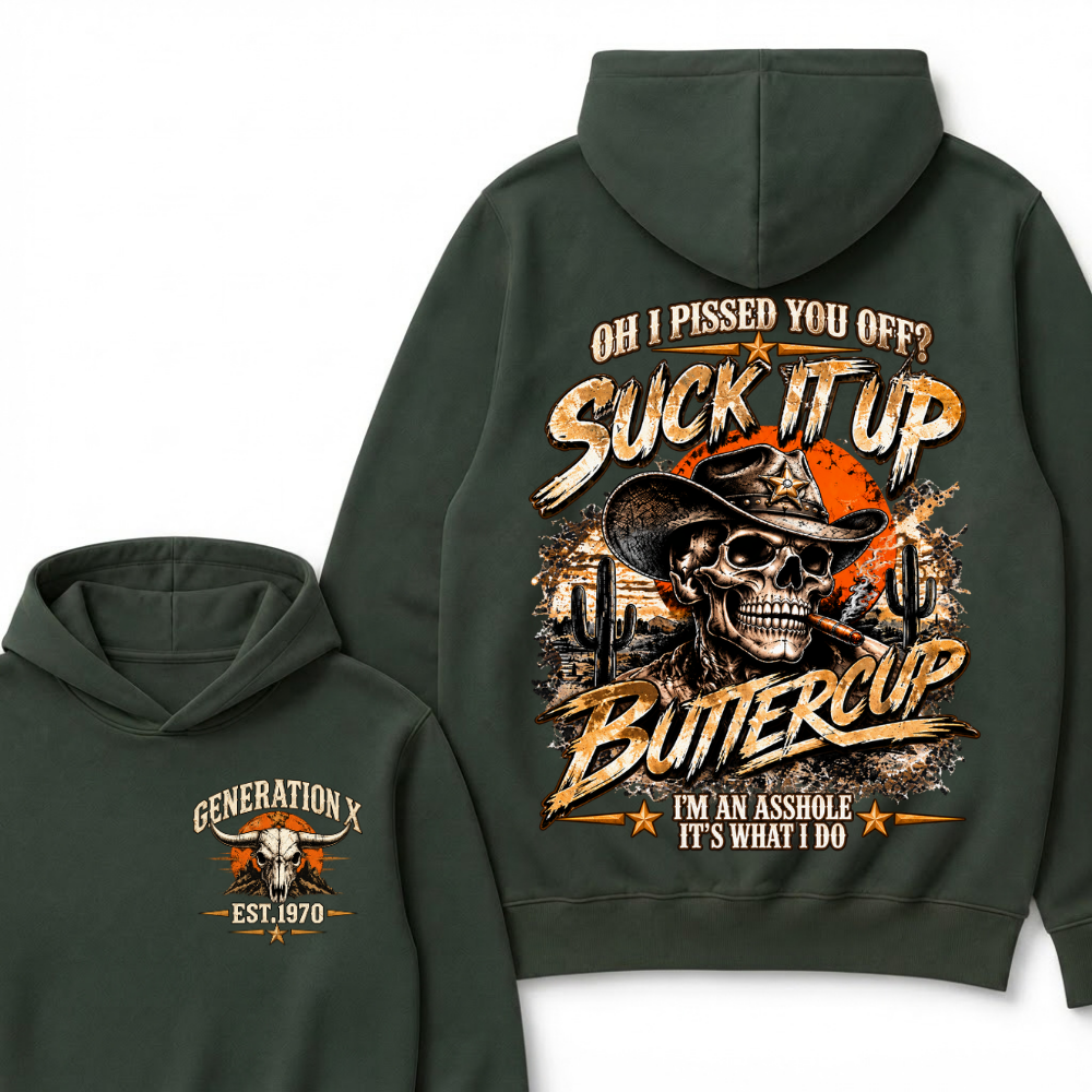 Oh I Pissed You Off? Suck It Up Buttercup I’m An Asshole It’s What I Do Generation X Est. Year Hoodie