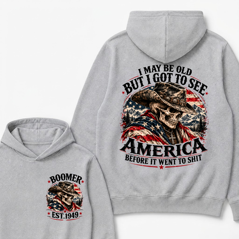 I May Be Old But I Got To See AmericaBefore It Went To Shit EST.Year Hoodie