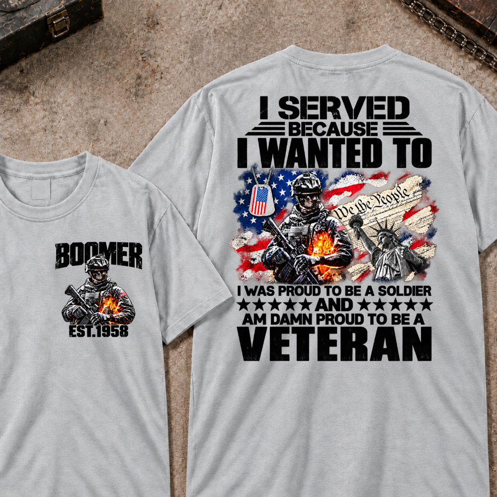 Custom Your Year I Served Because I Wanted To I Was Proud To Be A Soldier And Am Damn Proud To Be A Veteran Graphic Tee