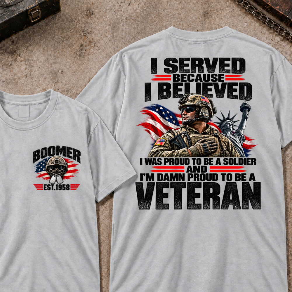 Custom Your Year Served Because I Believed I Was Proud To Be A Soldier And I’m Damn Proud To Be A Veteran Soldier Graphic Tee