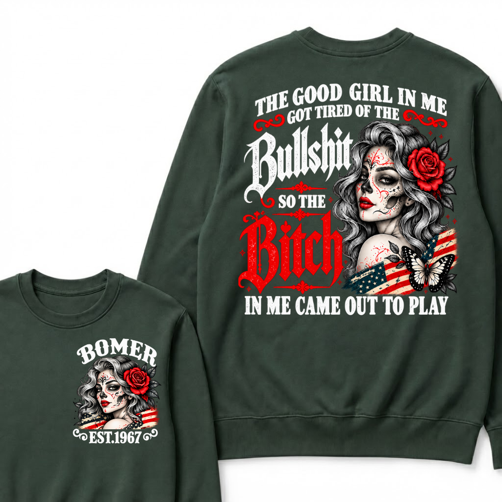 The Good Girl In Me Got Tired Of The Bullshit So The Bitch In Me Came Out To Play EST.Year Lady Attitude Sweatshirt