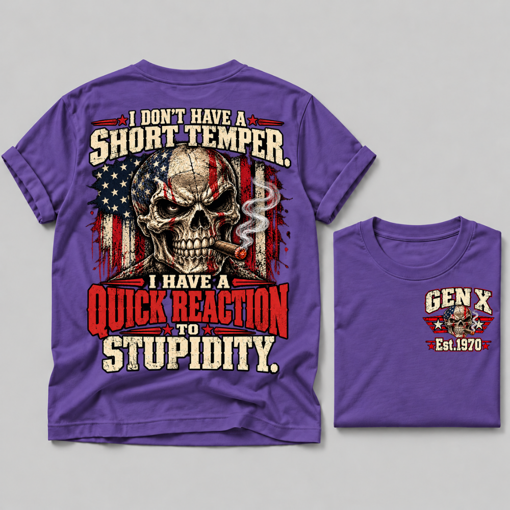 I Don't Have A Short Temper. I Have A Quick Reaction To Stupidity Gen X Est. Year Tee