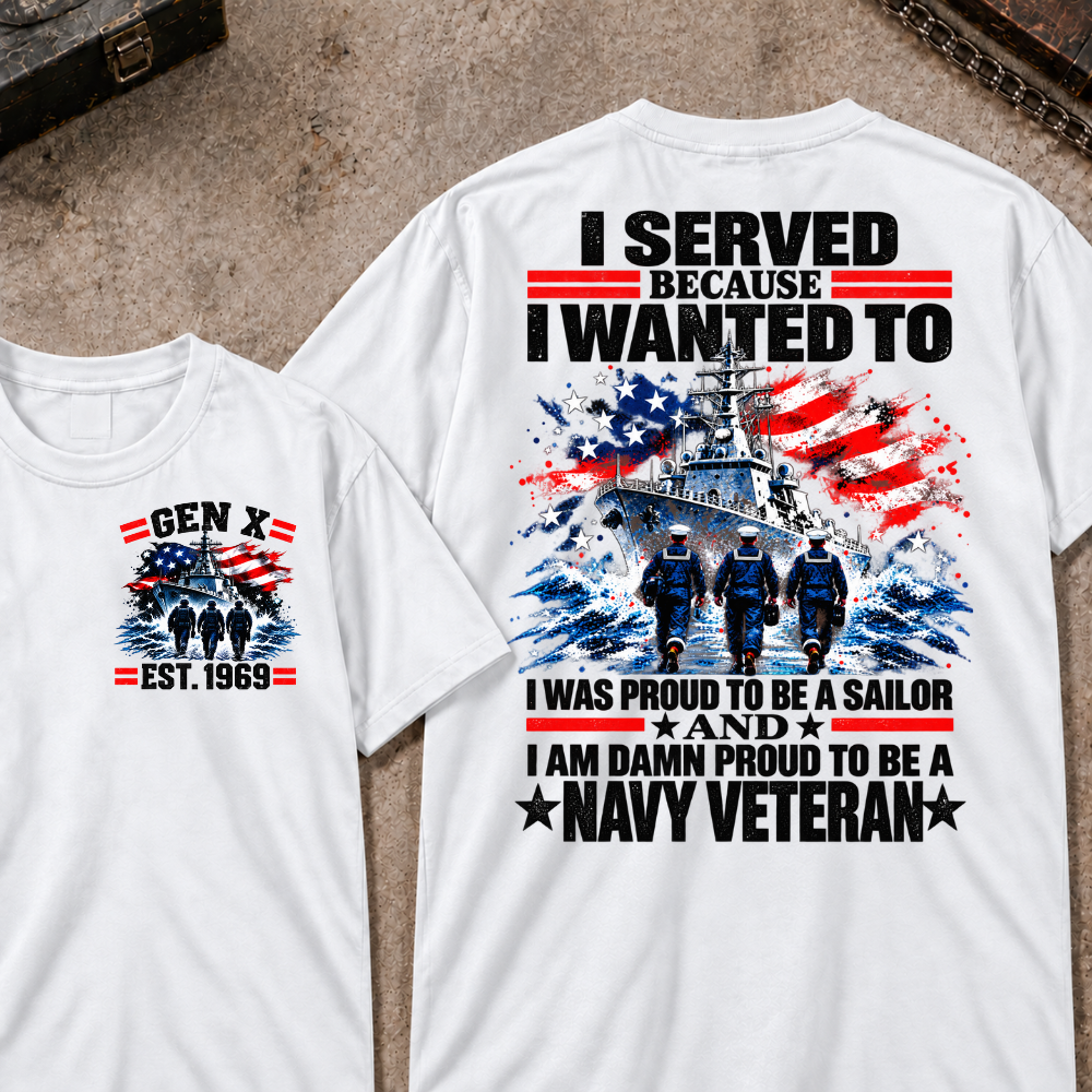 I Served Because I Wanted To I Was Proud To Be A Sailor And I Am Damn Proud To Be A Navy Veteran EST.Year Sailor Patriotic Tee