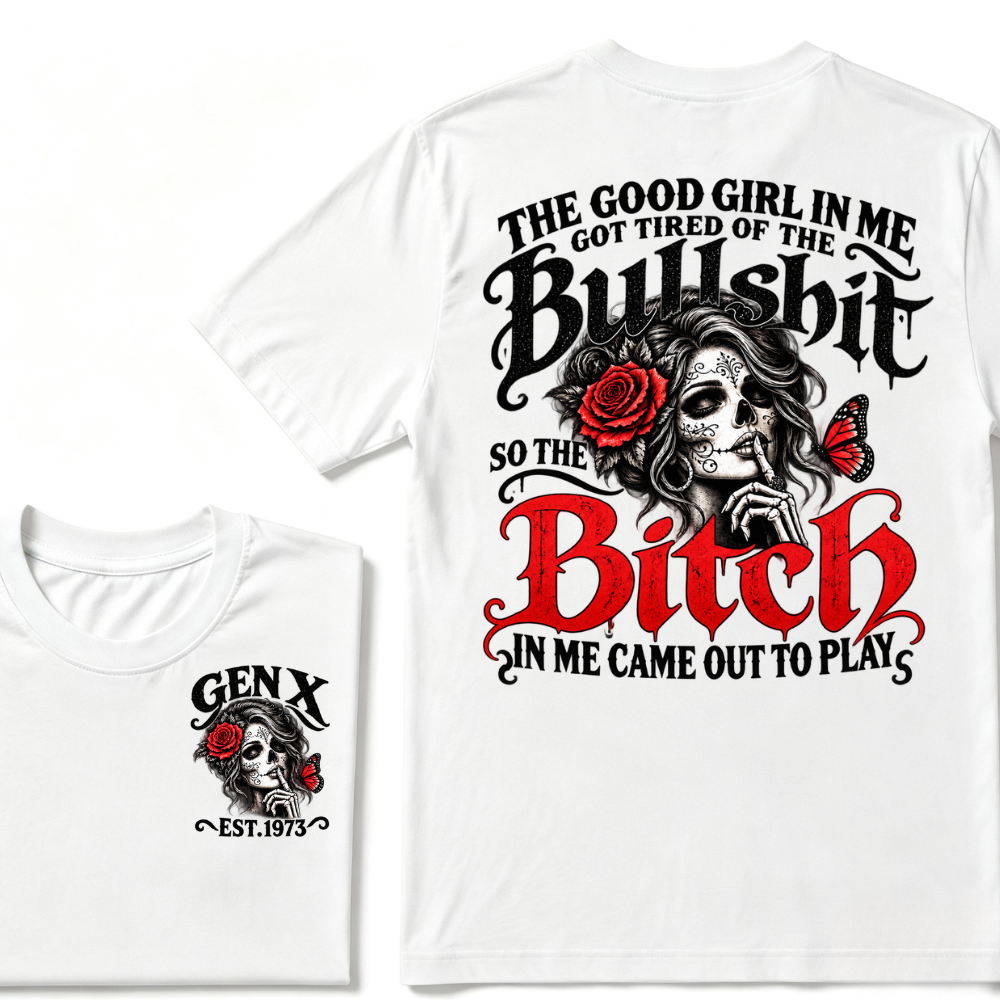 Sugar Skull Red Rose Butterfly EST.Year T-shirt, The Good Girl In Me Got Tired Of The Bullshit So The Bitch In Me Came Out To Play T-Shirt