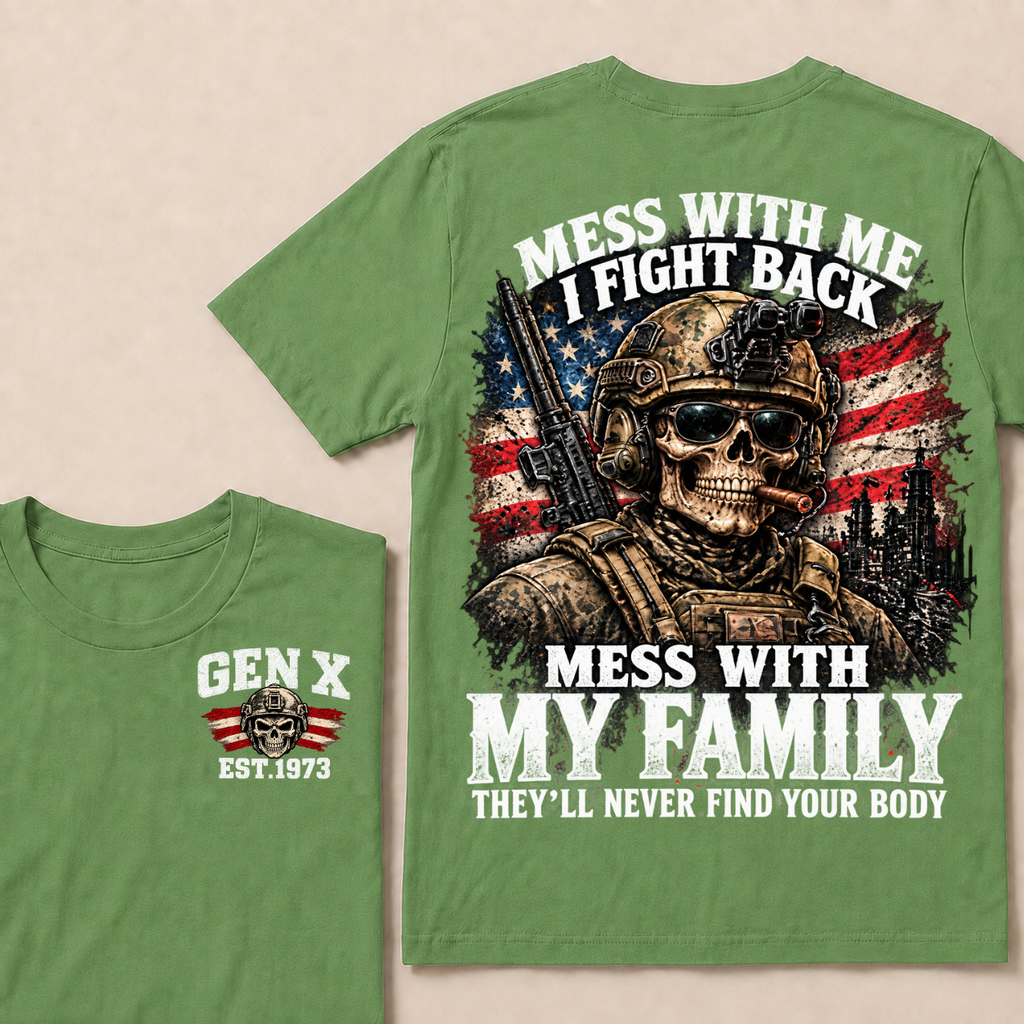 Mess With Me I Fight Back Mess With My Family They’ll Never Find Your Body Gen X Est. Year T-Shirt