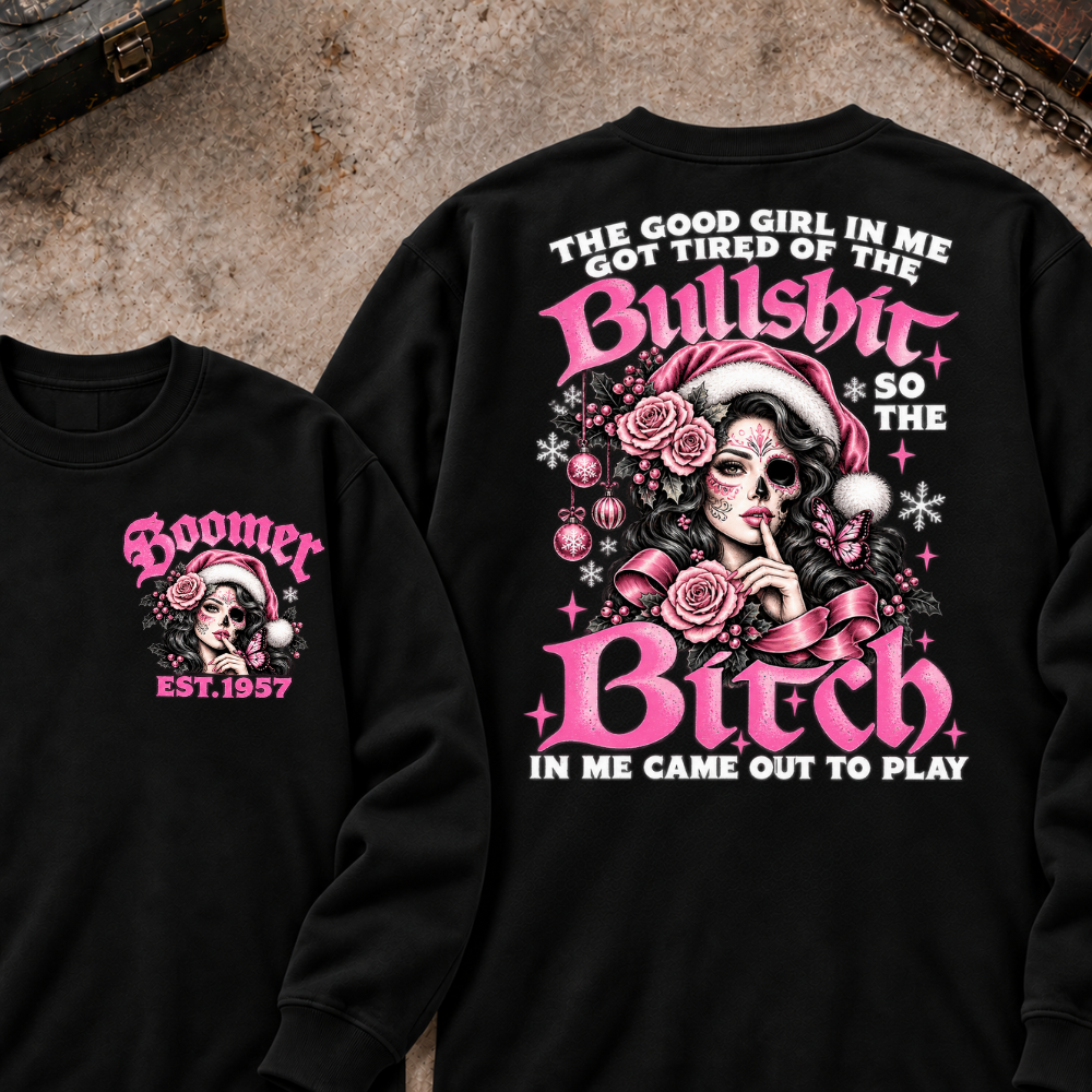 The Good Girl In Me Got Tired Of The Bullshit So The Bitch In Me Came Out To Play EST.Year Sugar Skull Christmas Graphic Sweatshirt