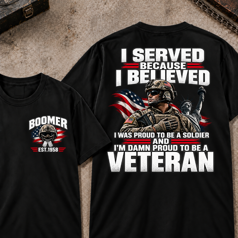 Custom Your Year Served Because I Believed I Was Proud To Be A Soldier And I’m Damn Proud To Be A Veteran Soldier Graphic Tee