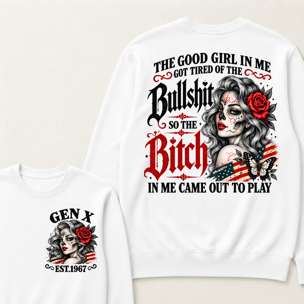 The Good Girl In Me Got Tired Of The Bullshit So The Bitch In Me Came Out To Play EST.Year Lady Attitude Sweatshirt