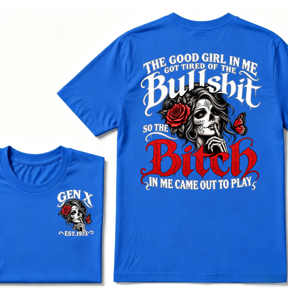 Sugar Skull Red Rose Butterfly EST.Year T-shirt, The Good Girl In Me Got Tired Of The Bullshit So The Bitch In Me Came Out To Play T-Shirt