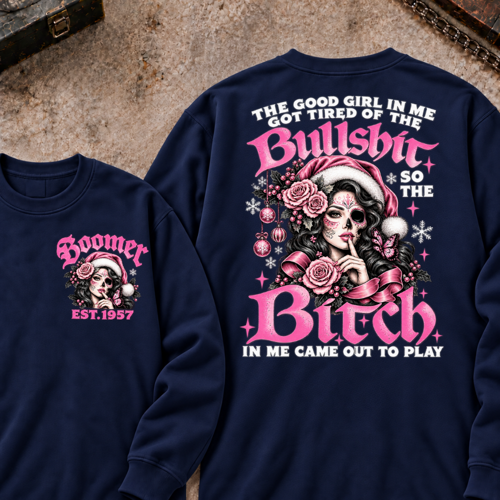The Good Girl In Me Got Tired Of The Bullshit So The Bitch In Me Came Out To Play EST.Year Sugar Skull Christmas Graphic Sweatshirt