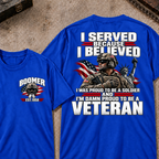 Custom Your Year Served Because I Believed I Was Proud To Be A Soldier And I’m Damn Proud To Be A Veteran Soldier Graphic Tee