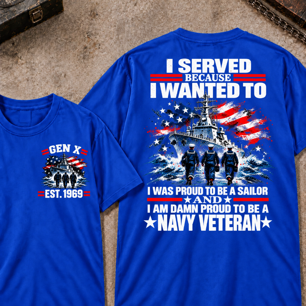 I Served Because I Wanted To I Was Proud To Be A Sailor And I Am Damn Proud To Be A Navy Veteran EST.Year Sailor Patriotic Tee