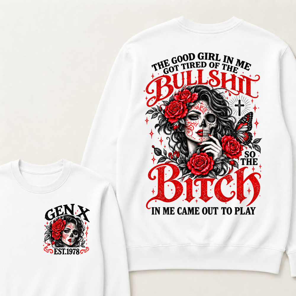 The Good Girl In Me Got Tired Of The Bullshit So The Bitch In Me Came Out To Play EST.Year Women Gift Sweatshirt