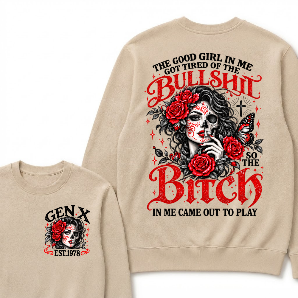The Good Girl In Me Got Tired Of The Bullshit So The Bitch In Me Came Out To Play EST.Year Women Gift Sweatshirt