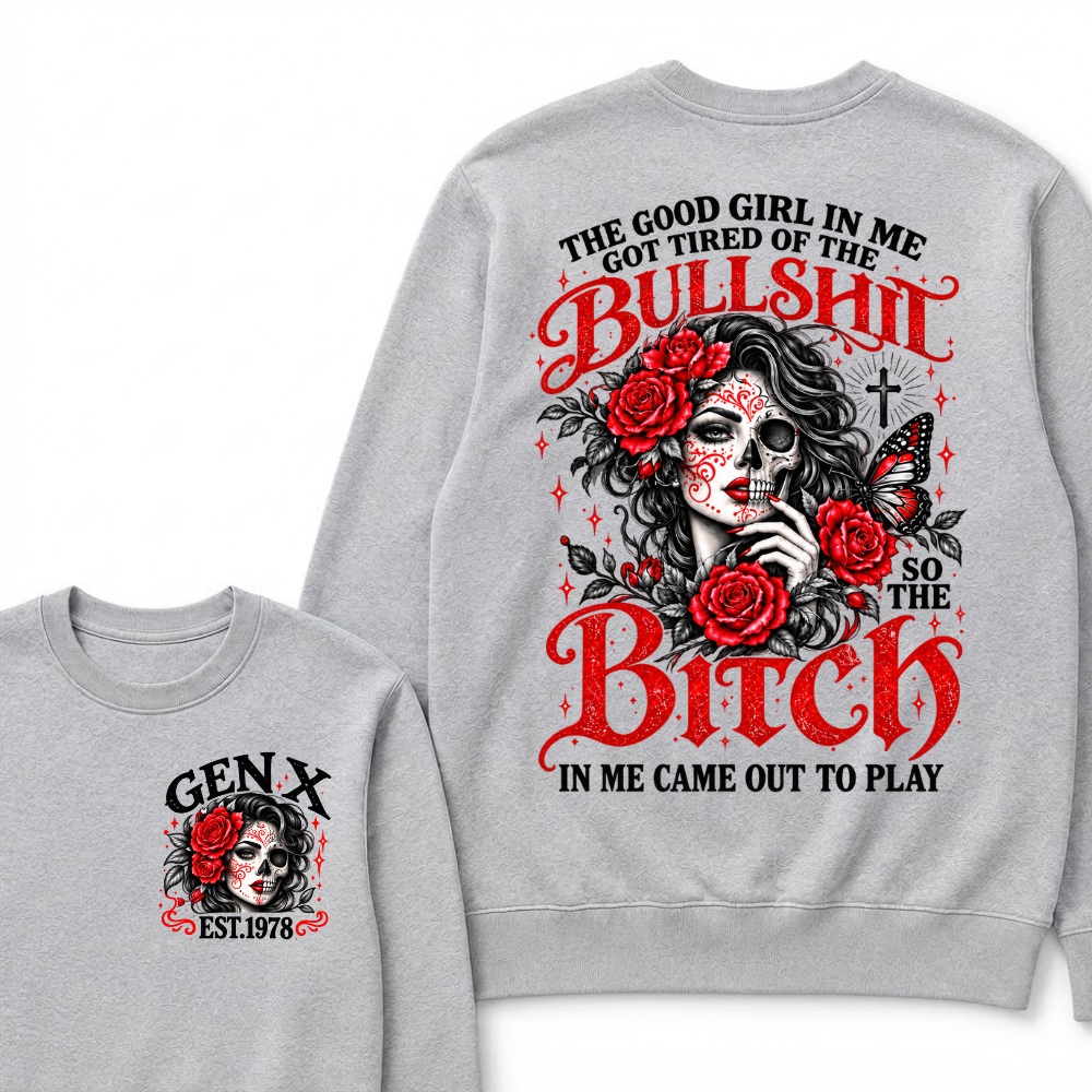The Good Girl In Me Got Tired Of The Bullshit So The Bitch In Me Came Out To Play EST.Year Women Gift Sweatshirt