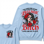 The Good Girl In Me Got Tired Of The Bullshit So The Bitch In Me Came Out To Play EST.Year Women Gift Sweatshirt