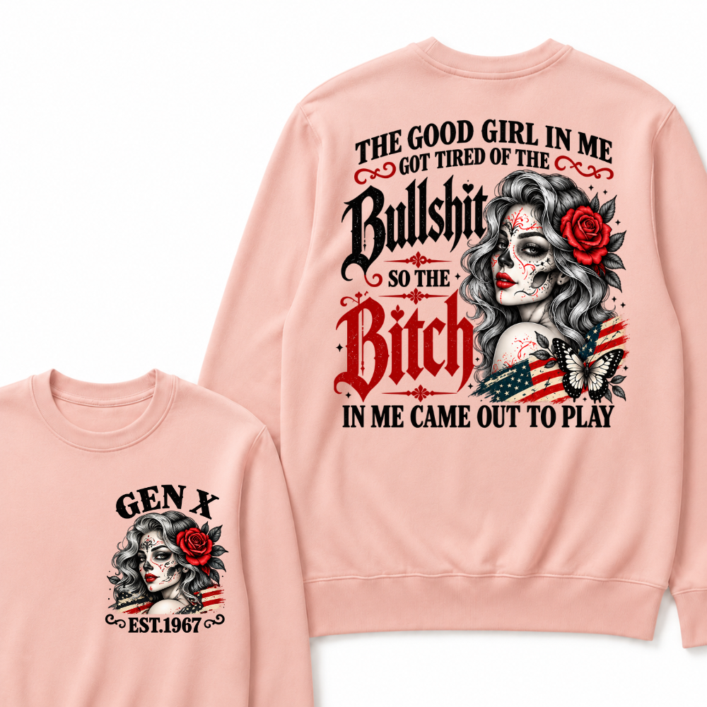 The Good Girl In Me Got Tired Of The Bullshit So The Bitch In Me Came Out To Play EST.Year Lady Attitude Sweatshirt