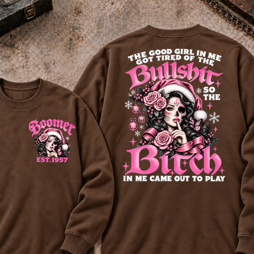 The Good Girl In Me Got Tired Of The Bullshit So The Bitch In Me Came Out To Play EST.Year Sugar Skull Christmas Graphic Sweatshirt