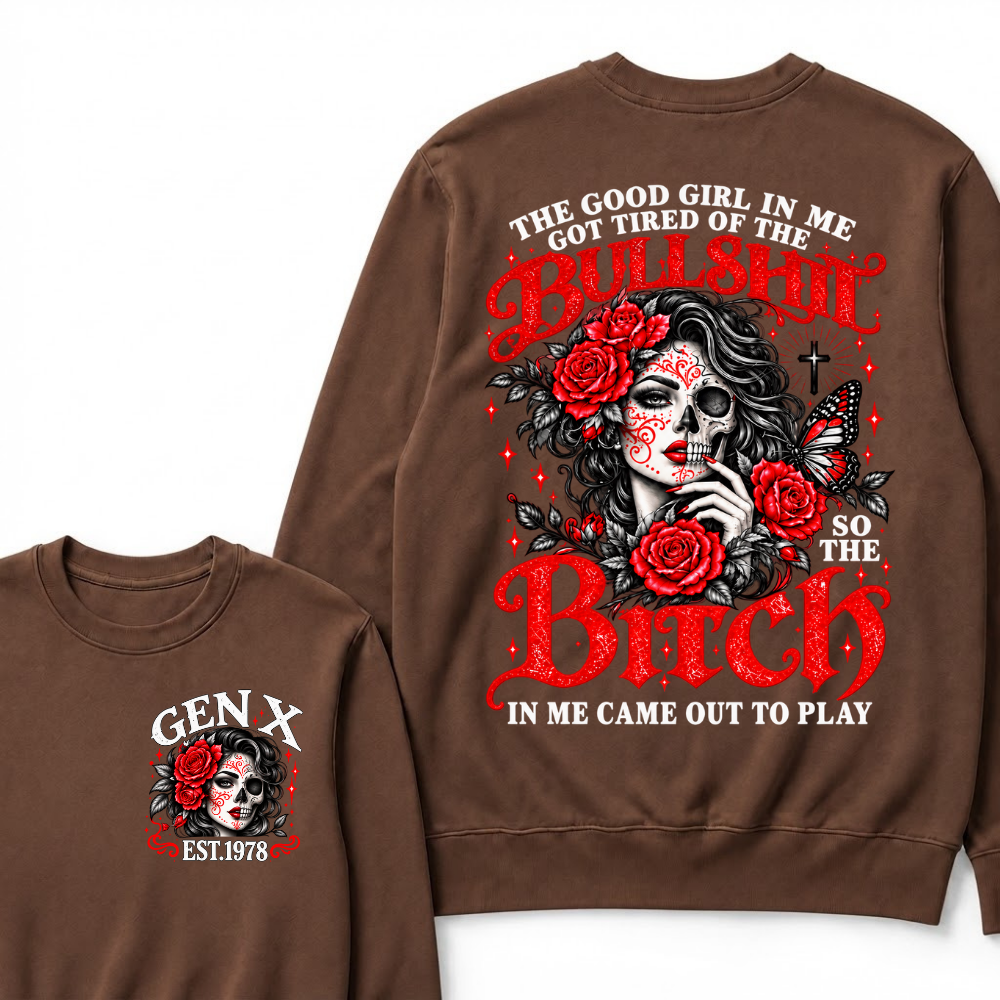 The Good Girl In Me Got Tired Of The Bullshit So The Bitch In Me Came Out To Play EST.Year Women Gift Sweatshirt