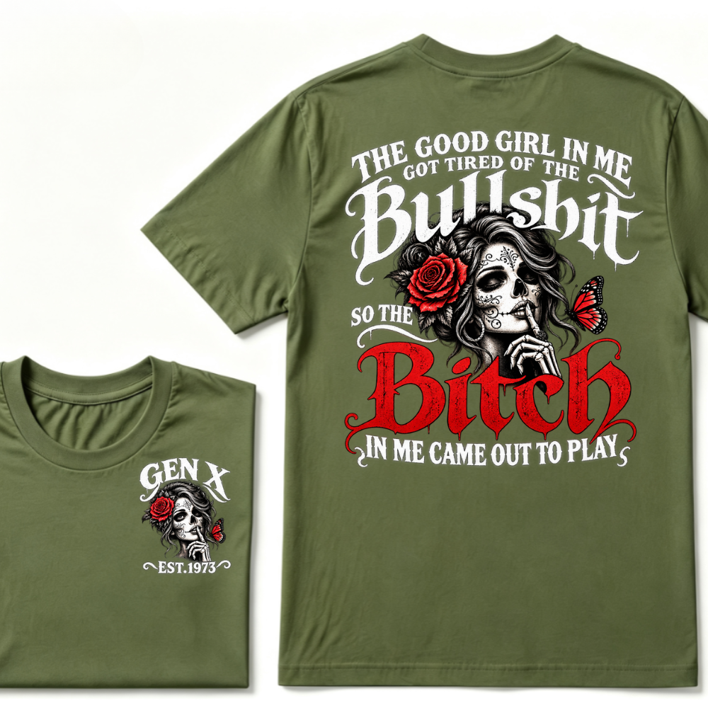 Sugar Skull Red Rose Butterfly EST.Year T-shirt, The Good Girl In Me Got Tired Of The Bullshit So The Bitch In Me Came Out To Play T-Shirt