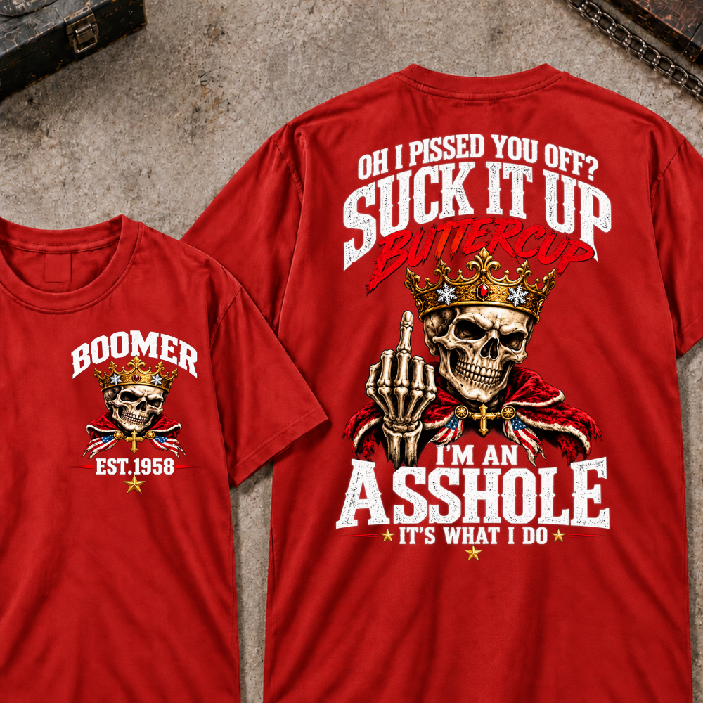 Custom Your Year Oh I Pissed You Off? Suck It Up Buttercup I’m An Asshole It’s What I Do Crown King Skeleton Patriotic Graphic Tee