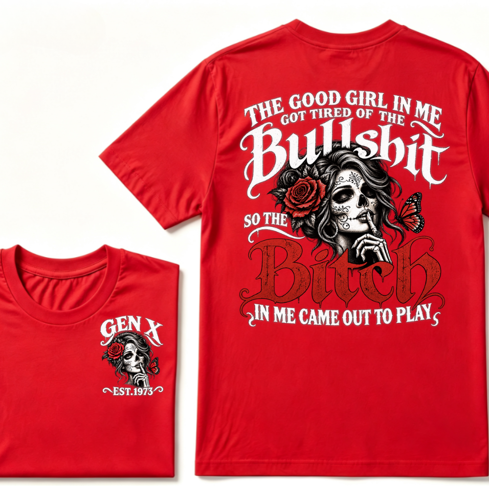 Sugar Skull Red Rose Butterfly EST.Year T-shirt, The Good Girl In Me Got Tired Of The Bullshit So The Bitch In Me Came Out To Play T-Shirt