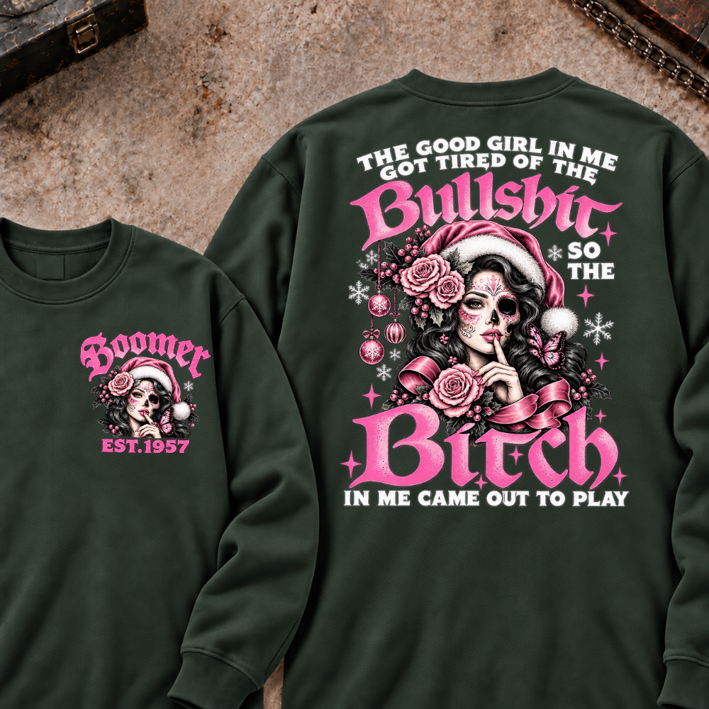 The Good Girl In Me Got Tired Of The Bullshit So The Bitch In Me Came Out To Play EST.Year Sugar Skull Christmas Graphic Sweatshirt