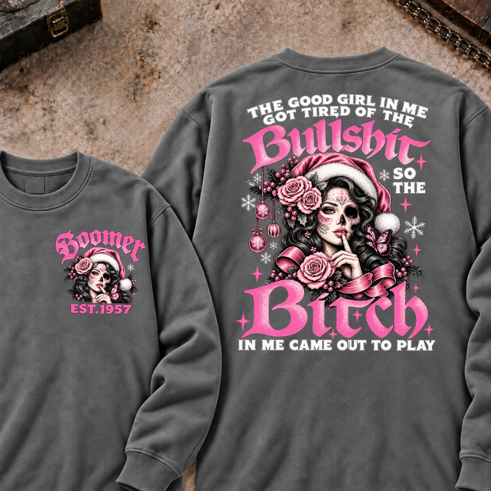 The Good Girl In Me Got Tired Of The Bullshit So The Bitch In Me Came Out To Play EST.Year Sugar Skull Christmas Graphic Sweatshirt