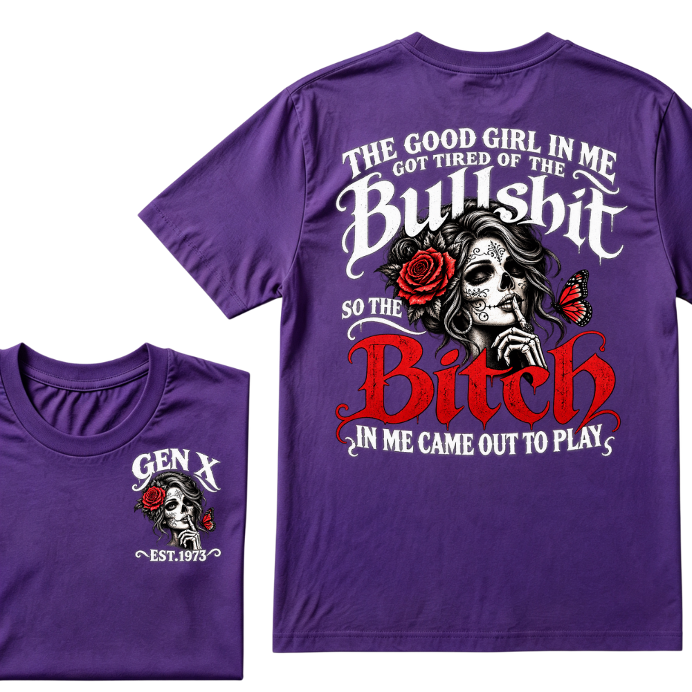 Sugar Skull Red Rose Butterfly EST.Year T-shirt, The Good Girl In Me Got Tired Of The Bullshit So The Bitch In Me Came Out To Play T-Shirt