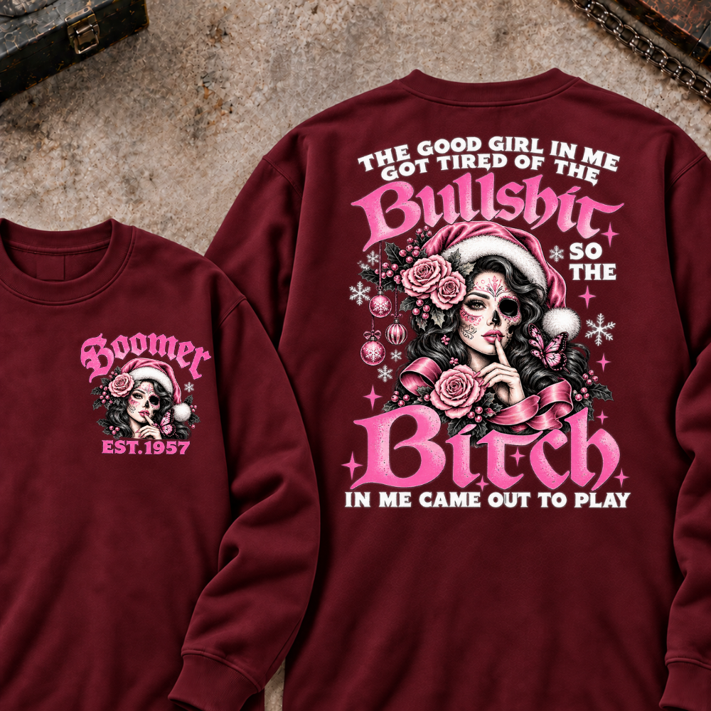 The Good Girl In Me Got Tired Of The Bullshit So The Bitch In Me Came Out To Play EST.Year Sugar Skull Christmas Graphic Sweatshirt