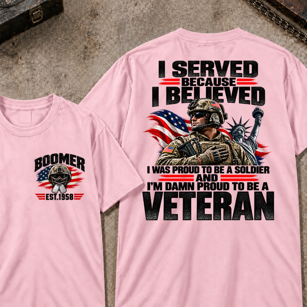 Custom Your Year Served Because I Believed I Was Proud To Be A Soldier And I’m Damn Proud To Be A Veteran Soldier Graphic Tee