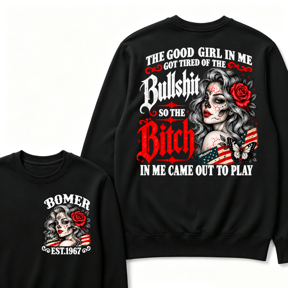 The Good Girl In Me Got Tired Of The Bullshit So The Bitch In Me Came Out To Play EST.Year Lady Attitude Sweatshirt