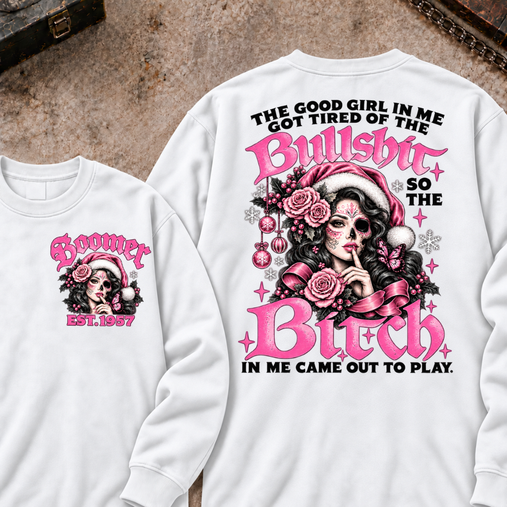 The Good Girl In Me Got Tired Of The Bullshit So The Bitch In Me Came Out To Play EST.Year Sugar Skull Christmas Graphic Sweatshirt
