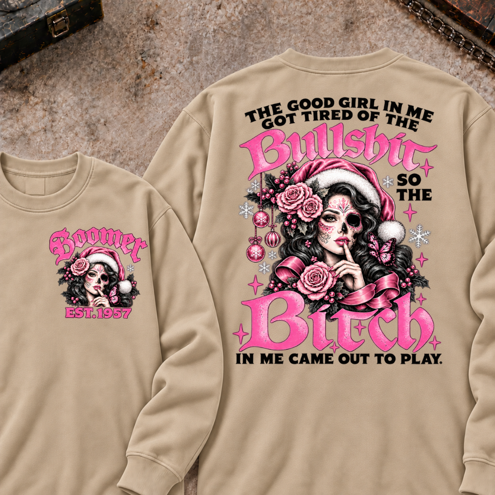 The Good Girl In Me Got Tired Of The Bullshit So The Bitch In Me Came Out To Play EST.Year Sugar Skull Christmas Graphic Sweatshirt