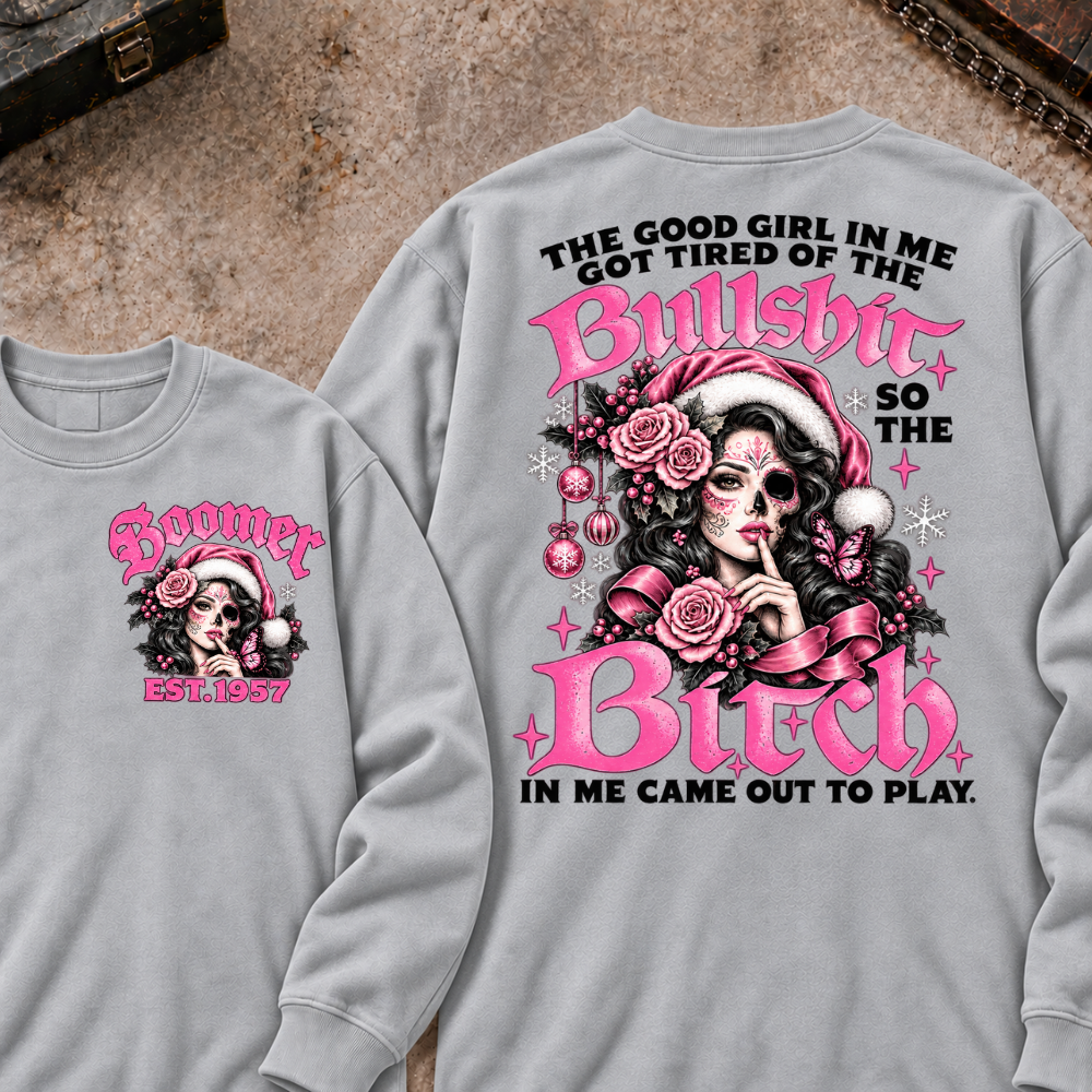 The Good Girl In Me Got Tired Of The Bullshit So The Bitch In Me Came Out To Play EST.Year Sugar Skull Christmas Graphic Sweatshirt
