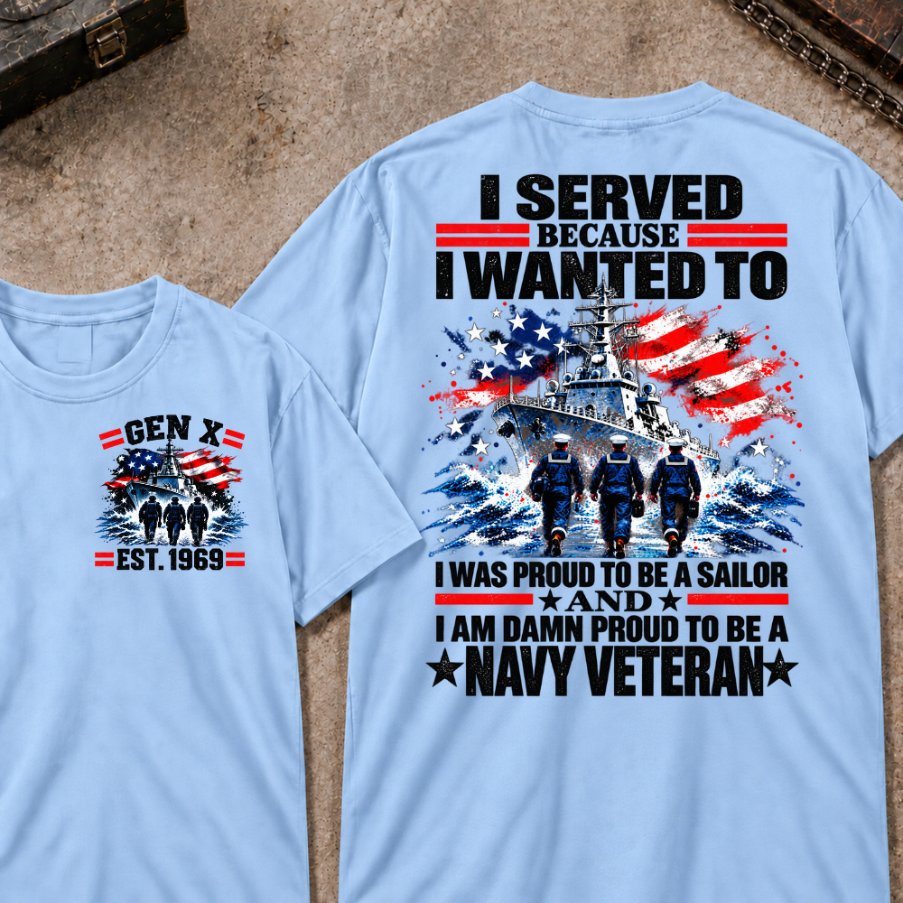 I Served Because I Wanted To I Was Proud To Be A Sailor And I Am Damn Proud To Be A Navy Veteran EST.Year Sailor Patriotic Tee